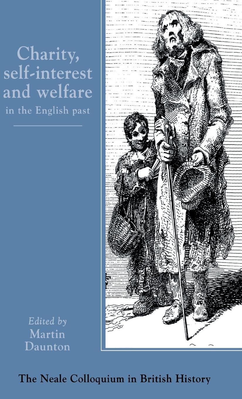 Charity, Self-Interest And Welfare In Britain: 1500 to the Present (Neale Colloquium in British History)