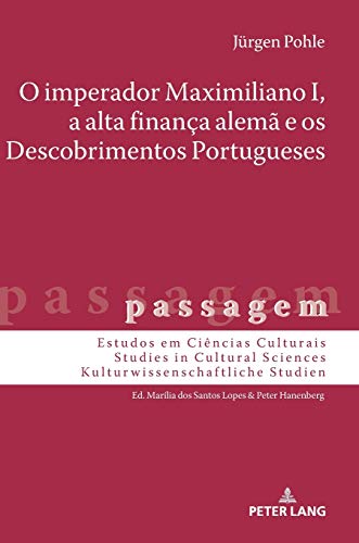 O imperador Maximiliano I, a alta finança alemã e os Descobrimentos Portugueses (passagem: Estudos em ciencias culturais / Studies in Cultural Sciences / Kulturwissenschaftliche Studien, Band 13)