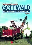 Gottwald: 100 Jahre Bagger, Krane, Rammen... Band 1: Bagger, Dampf-Krane, Rammen, Stationäre Krananlagen, Mobilkrane und Gittermast-Autokrane
