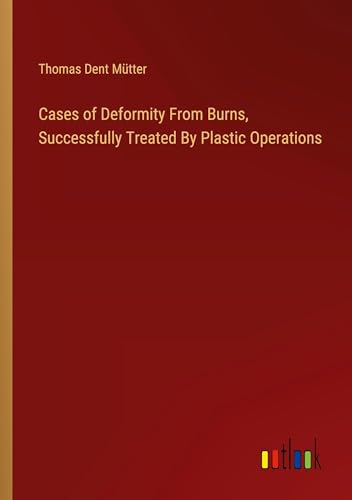 Cases of Deformity From Burns, Successfully Treated By Plastic Operations