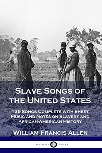 Allen, William Francis Slave Songs Of The United States, 136 Songs Complete With Sheet Music And Notes On Slavery And African-American History