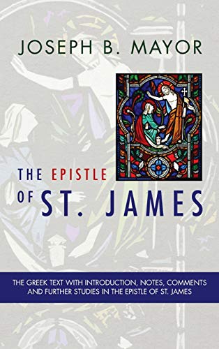 The Epistle of St. James: The Greek Text with Introduction, Notes, Comments and Further Studies in the Epistle of St. James