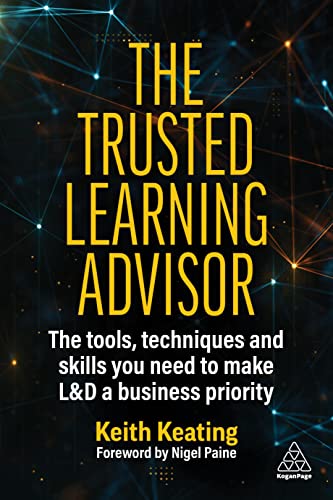 Keith Keating The Trusted Learning Advisor, The Tools, Techniques And Skills You Need To Make L&D A Business Priority