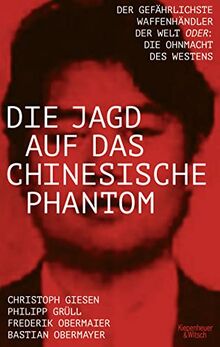 Die Jagd auf das chinesische Phantom: Der gefährlichste Waffenhändler der Welt oder: Die Ohnmacht des Westens