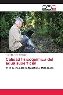 Calidad fisicoquímica del agua superficial: en la cuenca del río Cupatitzio, Michoacán