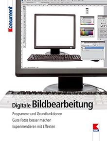 Digitale Bildbearbeitung: Programme und Grundfunktionen. Gute Fotos besser machen. Experimentieren mit Effekten