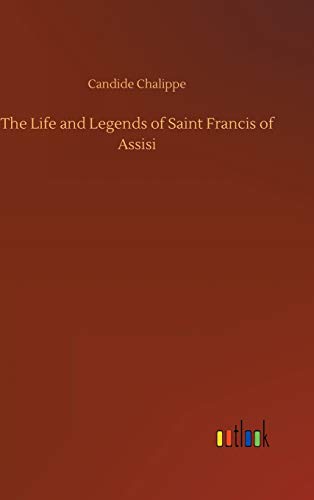 The Life and Legends of Saint Francis of Assisi