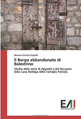 Il Borgo abbandonato di Balestrino: Studio dello stato di degrado e del Recupero della Casa Bottega della Famiglia Panizza