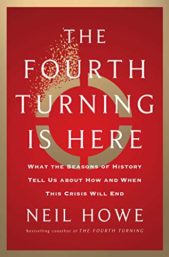 Neil Howe The Fourth Turning Is Here, What The Seasons Of History Tell Us About How And When This Crisis Will End