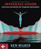 Integrale Vision: Eine kurze Geschichte der integralen Spiritualität