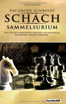 Der grosse Humboldt Schach Sammelsurium: Tag für Tag Anekdoten, Kurioses, Kalendarium, Biografien, Partien, Rekorde...