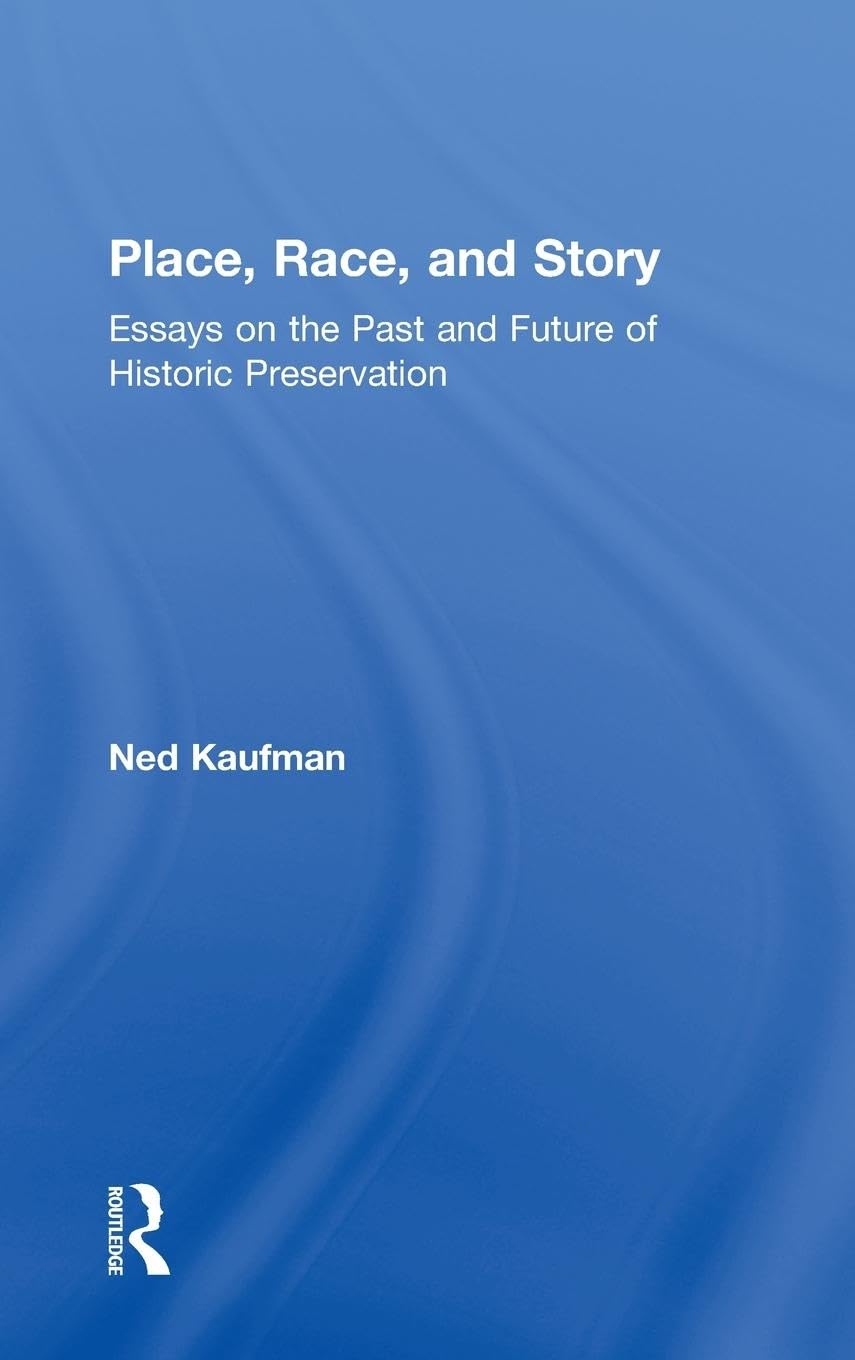 Place, Race, and Story: Essays on the Past and Future of Historic Preservation