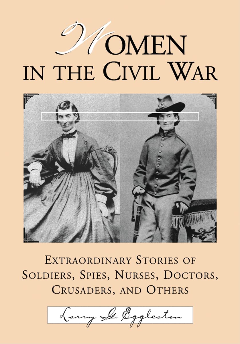 Women in the Civil War: Extraordinary Stories of Soldiers, Spies, Nurses, Doctors, Crusaders, and Others
