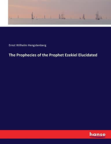 The Prophecies of the Prophet Ezekiel Elucidated