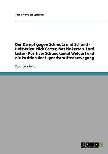 Der Kampf gegen Schmutz und Schund - Heftserien: Nick Carter, Nat Pinkerton, Lord Lister - Positiver Schundkampf Wolgast und die Position der Jugendschriftenbewegung
