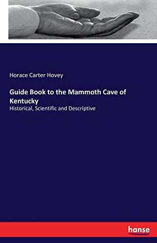 Guide Book to the Mammoth Cave of Kentucky: Historical, Scientific and Descriptive