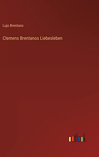 Clemens Brentanos Liebesleben