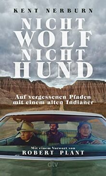 Nicht Wolf nicht Hund: Auf vergessenen Pfaden mit einem alten Indianer – Der Bestseller aus den USA mit einem Vorwort von Robert Plant