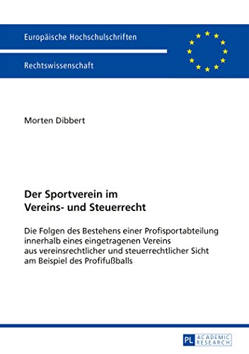 Der Sportverein im Vereins- und Steuerrecht: Die Folgen des Bestehens einer Profisportabteilung innerhalb eines eingetragenen Vereins aus ... (Europäische Hochschulschriften - Reihe II)