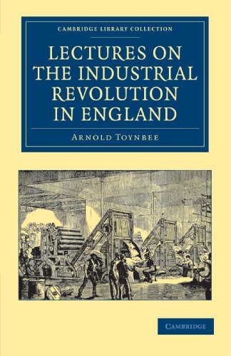 Lectures on the Industrial Revolution in England: Popular Addresses, Notes and Other Fragments (Cambridge Library Collection - British & Irish History, 17th & 18th Centuries)