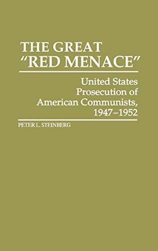 The Great Red Menace: United States Prosecution of American Communists, 1947-1952 (Contributions in American History)