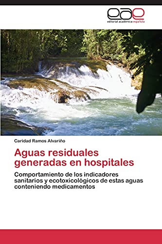 Aguas residuales generadas en hospitales: Comportamiento de los indicadores sanitarios y ecotoxicológicos de estas aguas conteniendo medicamentos