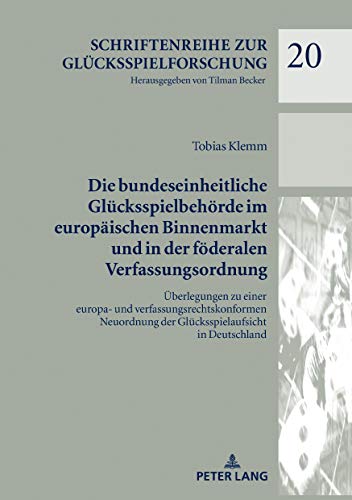 Die bundeseinheitliche Glücksspielbehörde im europäischen Binnenmarkt und in der föderalen Verfassungsordnung: Überlegungen zu einer europa- und ... zur Glücksspielforschung, Band 20)