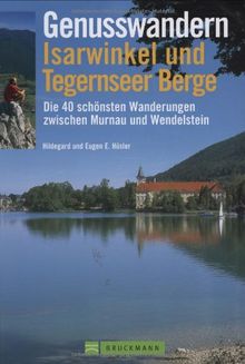 Genusswandern Isarwinkel und Tegernseer Berge: Die 40 schönsten Wanderungen zwischen Murnau und Wendelstein: Die 40 schönsten Wanderungen zwischen Walchensee und Wendelstein