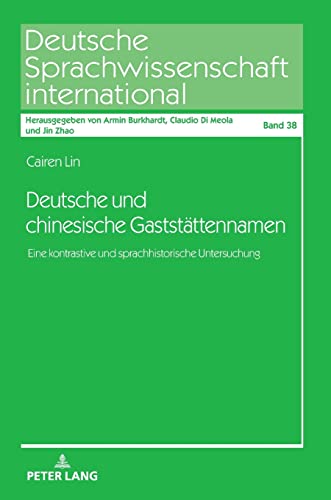 Deutsche und chinesische Gaststättennamen: Eine kontrastive und sprachhistorische Untersuchung (Deutsche Sprachwissenschaft international, Band 38)