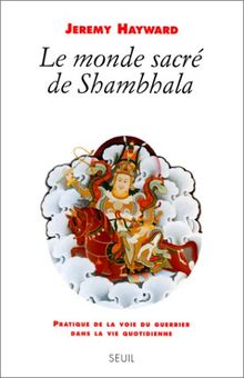 Le monde sacré de Shambhala : pratique de la voie du guerrier dans la vie quotidienne
