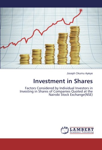 Investment in Shares: Factors Considered by Individual Investors in Investing in Shares of Companies Quoted at the Nairobi Stock Exchange(NSE)