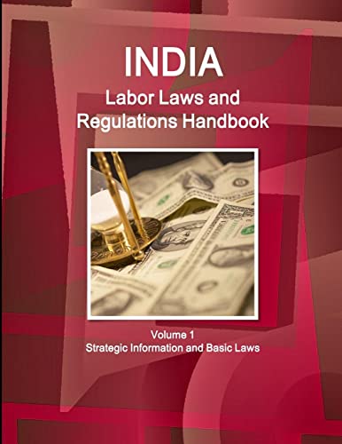 India Labor Laws and Regulations Handbook Volume 1 Strategic Information and Basic Laws (World Business Law Library)