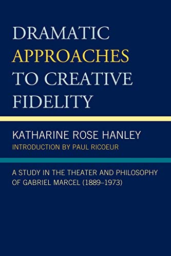 Dramatic Approaches to Creative Fidelity: A Study in the Theater and Philosophy of Gabriel Marcel (1889-1973)