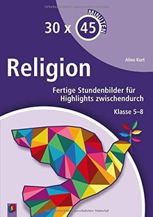 30 x 45 Minuten - Religion: Fertige Stundenbilder für Highlights zwischendurch. Klasse 5 - 8