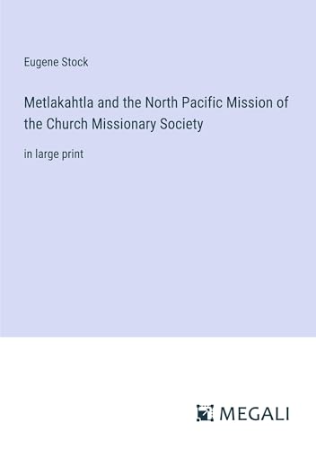 Metlakahtla and the North Pacific Mission of the Church Missionary Society: in large print