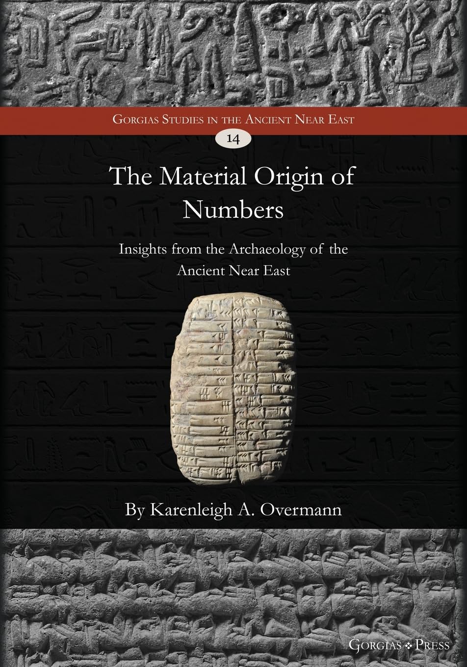 The Material Origin of Numbers: Insights from the Archaeology of the Ancient Near East (Gorgias Studies in the Ancient Near East, Band 14)