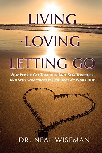 Living, Loving, Letting Go: Why People Get Together And Stay Together And Why Sometimes It Just Doesn't Work Out