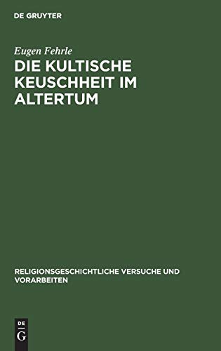 Die kultische Keuschheit im Altertum (Religionsgeschichtliche Versuche und Vorarbeiten, 6, Band 6)