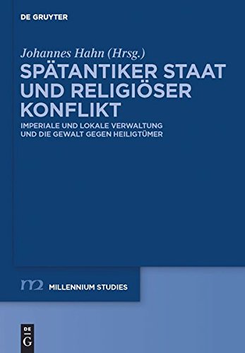 Spätantiker Staat und religiöser Konflikt: Imperiale und lokale Verwaltung und die Gewalt gegen Heiligtümer (Millennium-Studien / Millennium Studies, Band 34)