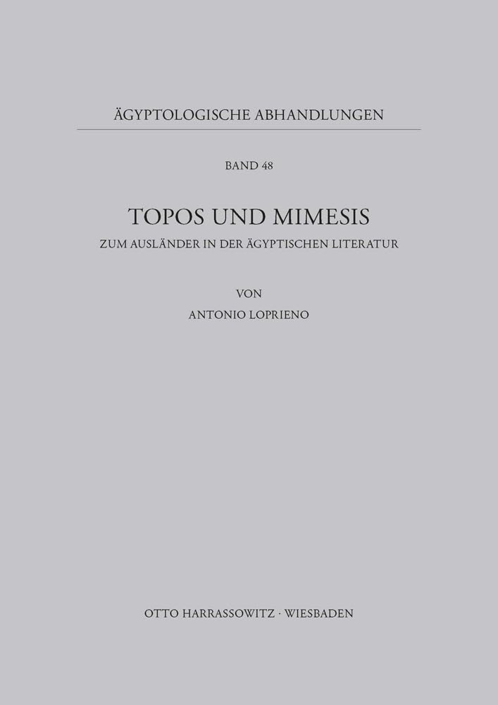 Topos und Mimesis: Zum Ausländer in der ägyptischen Literatur (Ägyptologische Abhandlungen, Band 48)