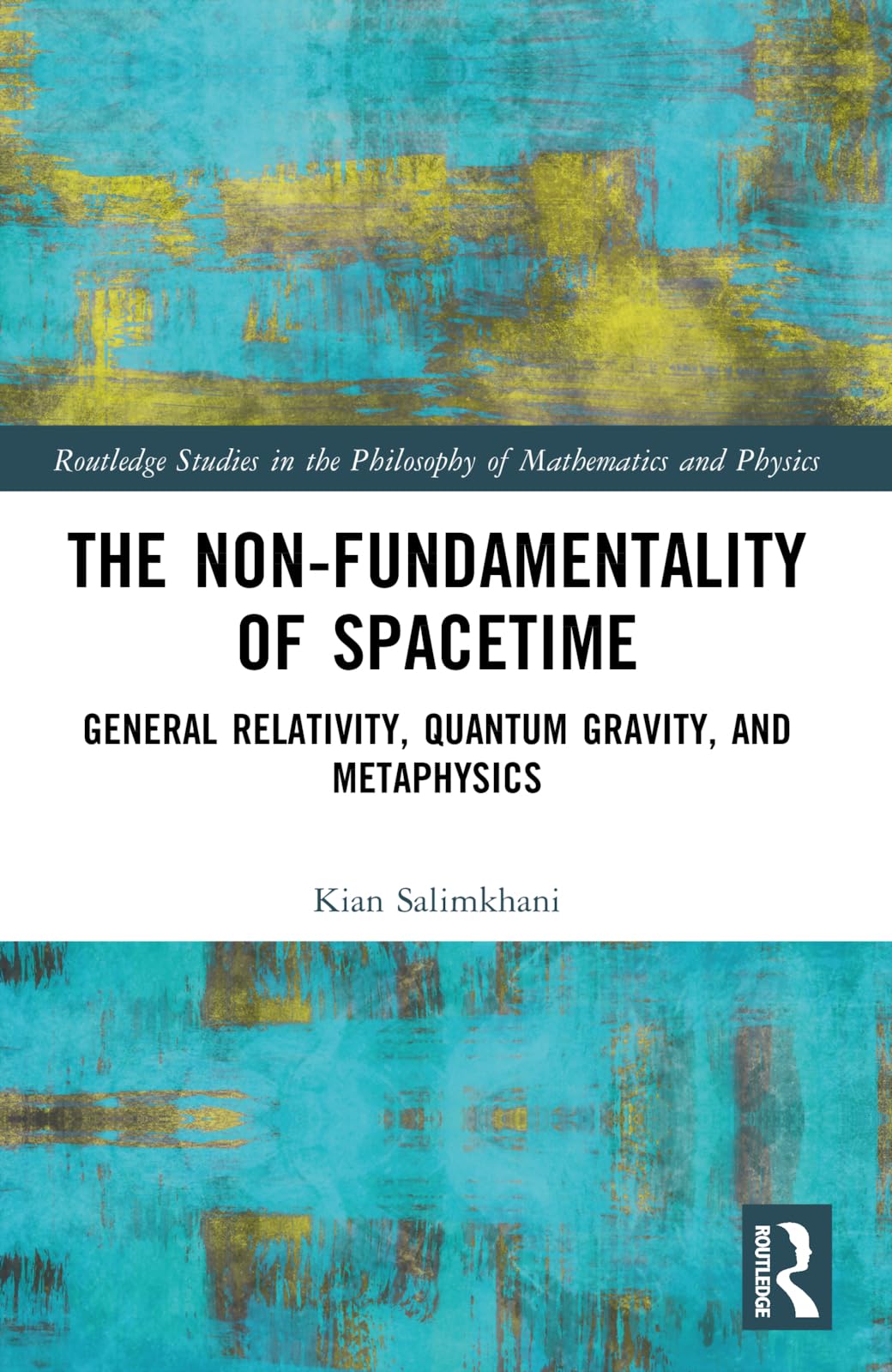 The Non-Fundamentality of Spacetime: General Relativity, Quantum Gravity, and Metaphysics (Routledge Studies in the Philosophy of Mathematics and Physi)