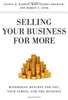 Selling Your Business for More: Maximizing Returns for You, Your Family, and the Business