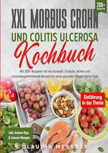 XXL Morbus Crohn und Colitis Ulcerosa Kochbuch: Mit 200+ Rezepten mit viel Auswahl. Einfache, leckere und entzündungshemmende Rezepte für einen gesunden Magen-Darm-Trakt