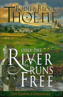 Only the River Runs Free (Galway Chronicles/Bodie Thoene)