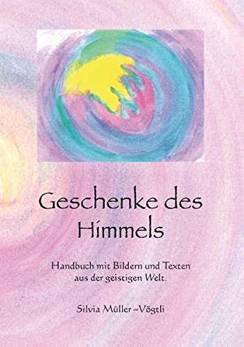 Geschenke des Himmels: Handbuch mit Bildern und Texten aus der geistigen Welt