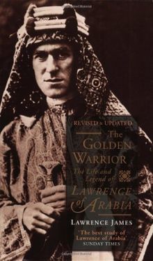 Golden Warrior: Life and Legend of Lawrence of Arabia