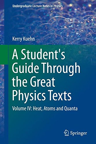 A Student's Guide Through the Great Physics Texts: Volume IV: Heat, Atoms and Quanta (Undergraduate Lecture Notes in Physics)
