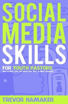 Social Media Skills for Youth Pastors: How to Post, Like, and Share Your Way to More Students (Youth Pastor Skills, Band 2)