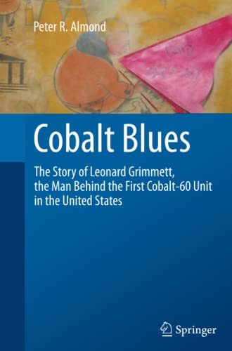 Cobalt Blues: The Story of Leonard Grimmett, the Man Behind the First Cobalt-60 Unit in the United States