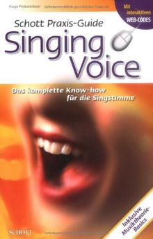 Schott Praxis-Guide Singing Voice: Das komplette Know-how für die Singstimme: Das komplette Know-how über die Singstimme. Mit interaktiven WEB-Codes